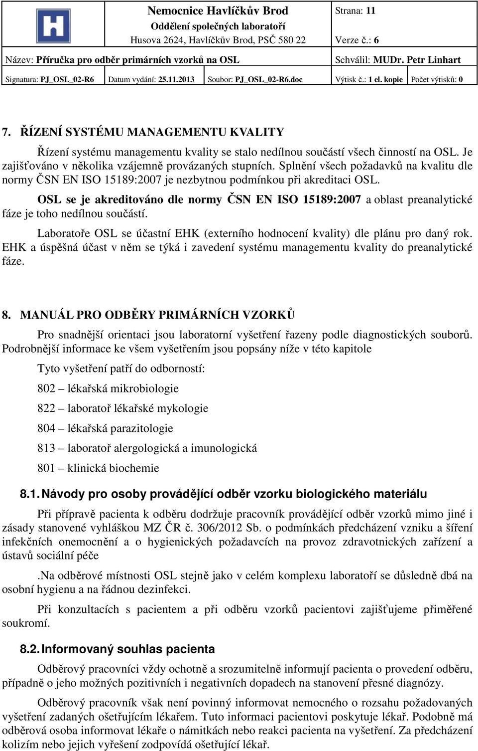 OSL se je akreditováno dle normy ČSN EN ISO 15189:2007 a oblast preanalytické fáze je toho nedílnou součástí. Laboratoře OSL se účastní EHK (externího hodnocení kvality) dle plánu pro daný rok.