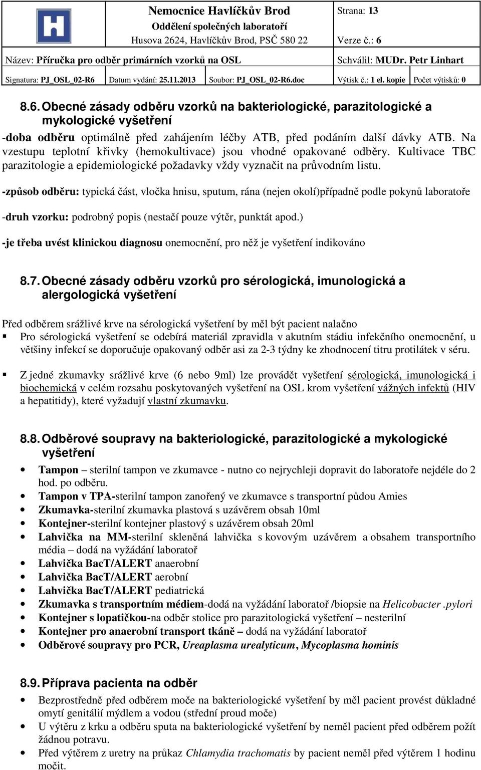 Na vzestupu teplotní křivky (hemokultivace) jsou vhodné opakované odběry. Kultivace TBC parazitologie a epidemiologické požadavky vždy vyznačit na průvodním listu.