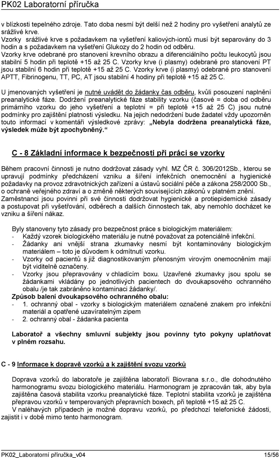 Vzorky krve odebrané pro stanovení krevního obrazu a diferenciálního počtu leukocytů jsou stabilní 5 hodin při teplotě +15 až 25 C.