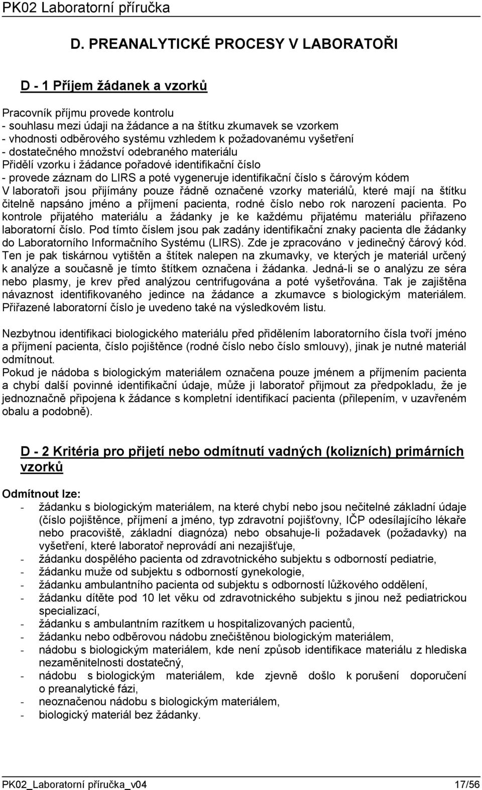 čárovým kódem V laboratoři jsou přijímány pouze řádně označené vzorky materiálů, které mají na štítku čitelně napsáno jméno a příjmení pacienta, rodné číslo nebo rok narození pacienta.