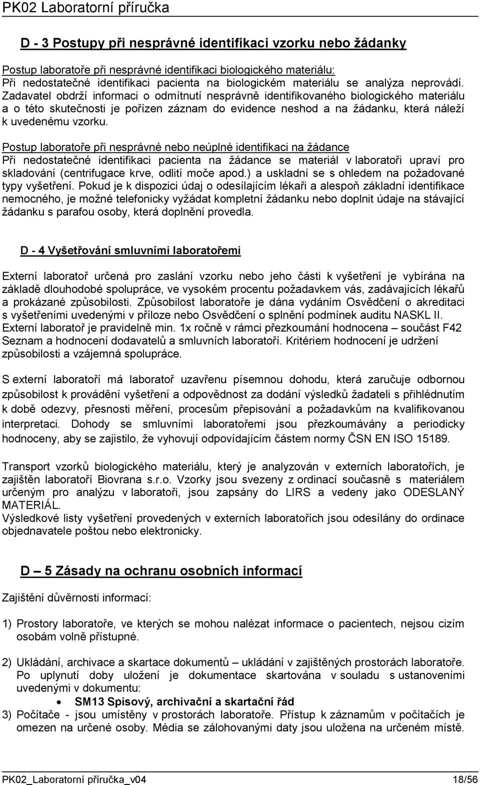 Zadavatel obdrží informaci o odmítnutí nesprávně identifikovaného biologického materiálu a o této skutečnosti je pořízen záznam do evidence neshod a na žádanku, která náleží k uvedenému vzorku.