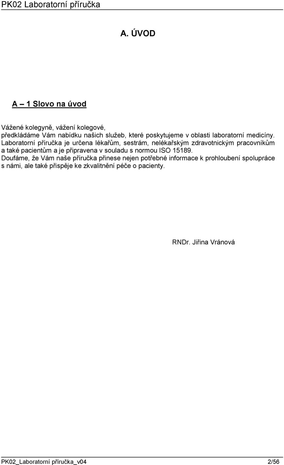 Laboratorní příručka je určena lékařům, sestrám, nelékařským zdravotnickým pracovníkům a také pacientům a je připravena v