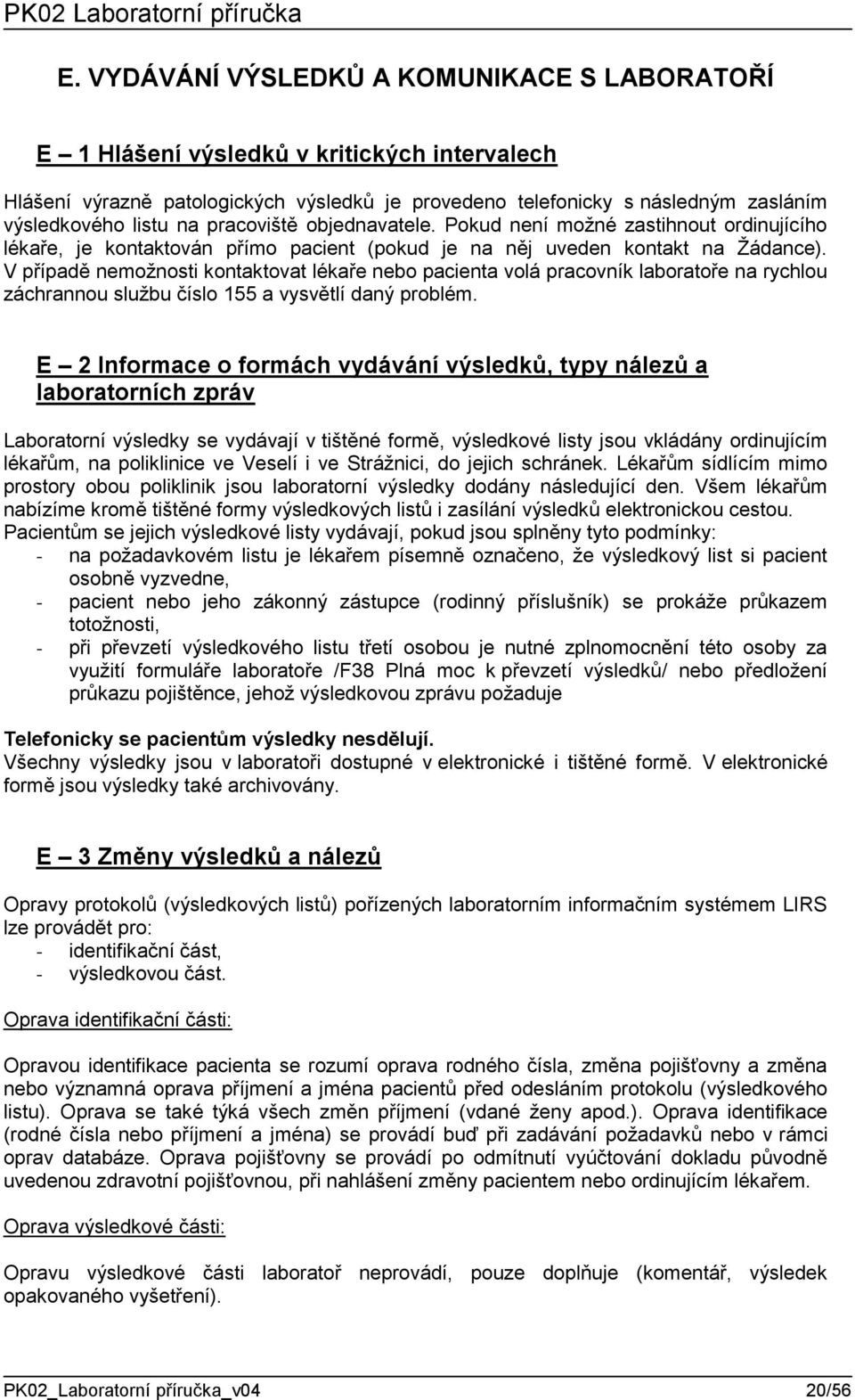 V případě nemožnosti kontaktovat lékaře nebo pacienta volá pracovník laboratoře na rychlou záchrannou službu číslo 155 a vysvětlí daný problém.