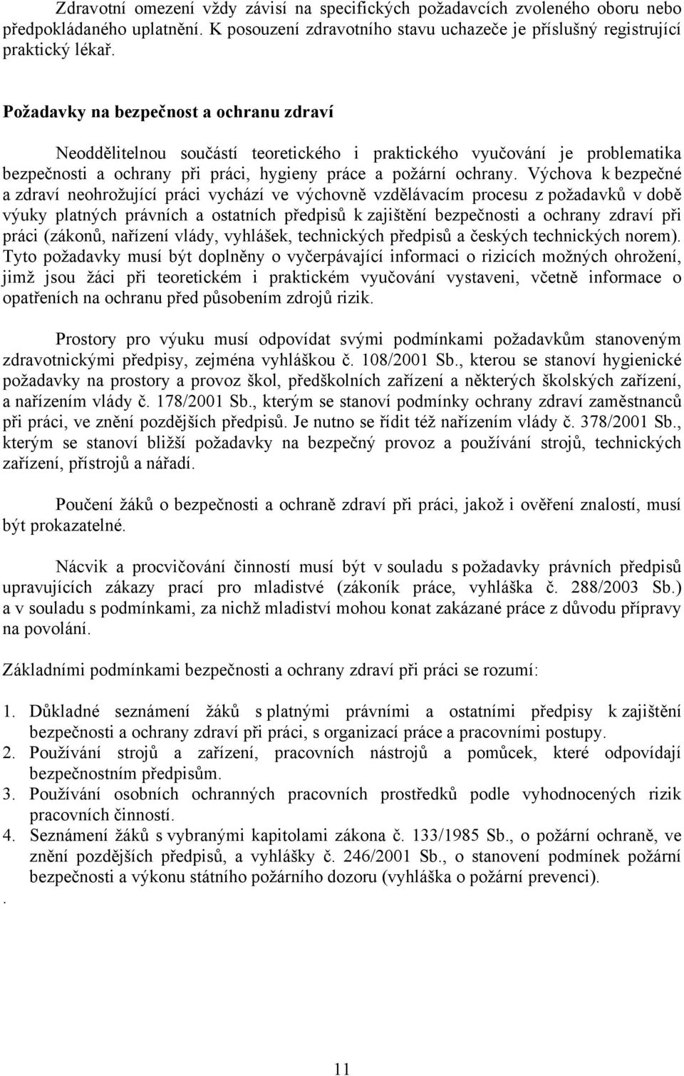 Výchova k bezpečné a zdraví neohrožující práci vychází ve výchovně vzdělávacím procesu z požadavků v době výuky platných právních a ostatních předpisů k zajištění bezpečnosti a ochrany zdraví při