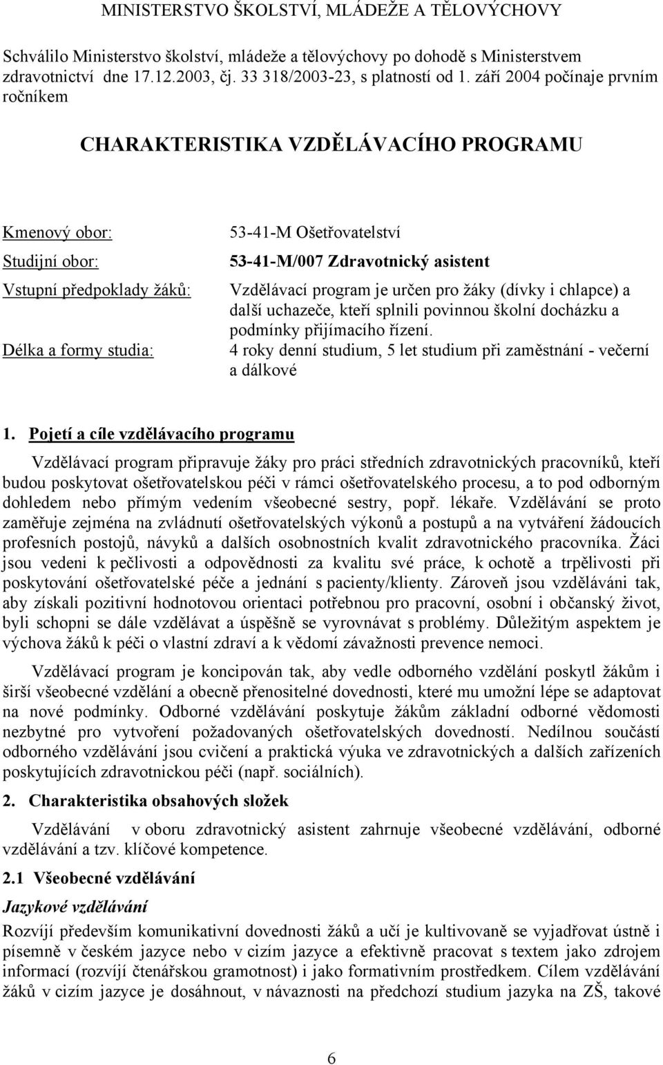 asistent Vzdělávací program je určen pro žáky (dívky i chlapce) a další uchazeče, kteří splnili povinnou školní docházku a podmínky přijímacího řízení.