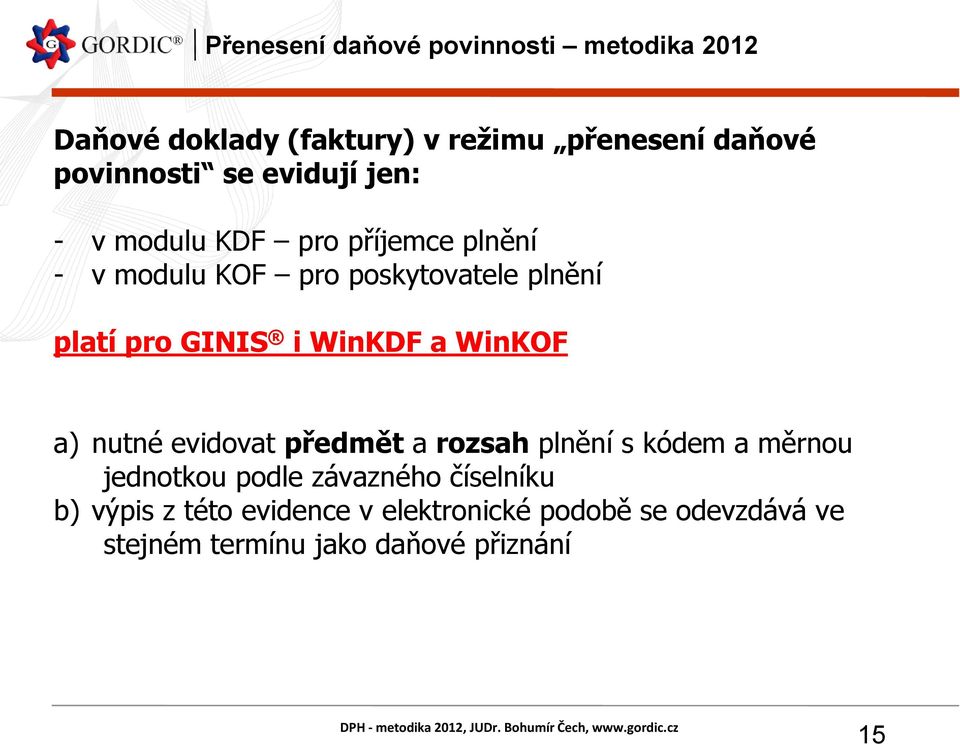 a) nutné evidovat předmět a rozsah plnění s kódem a měrnou jednotkou podle závazného číselníku