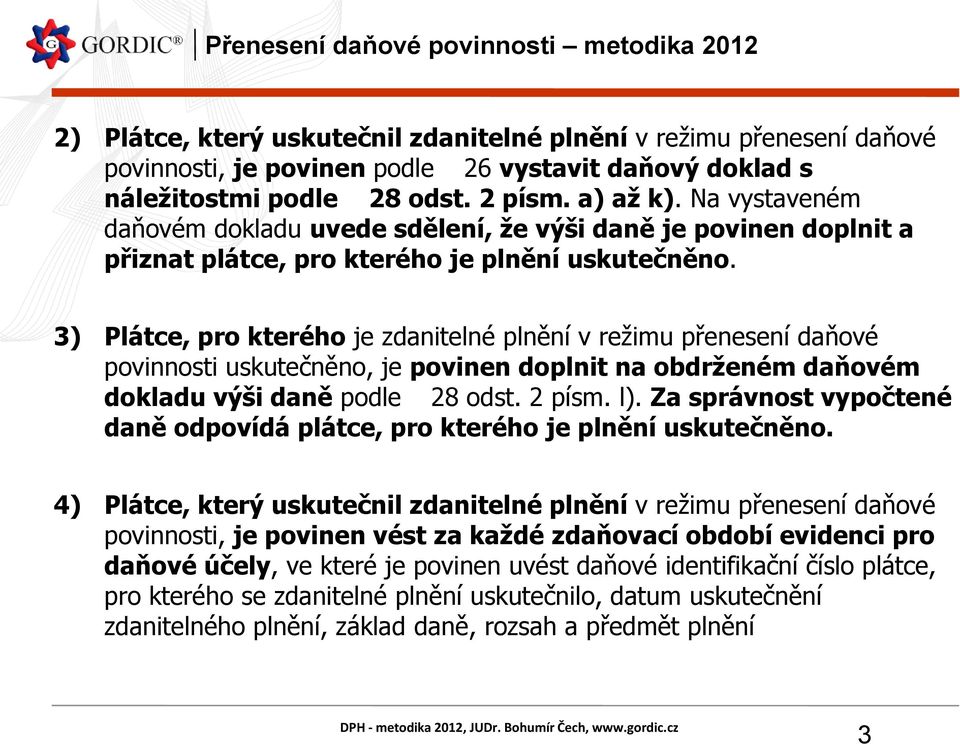 3) Plátce, pro kterého je zdanitelné plnění v režimu přenesení daňové povinnosti uskutečněno, je povinen doplnit na obdrženém daňovém dokladu výši daně podle 28 odst. 2 písm. l).