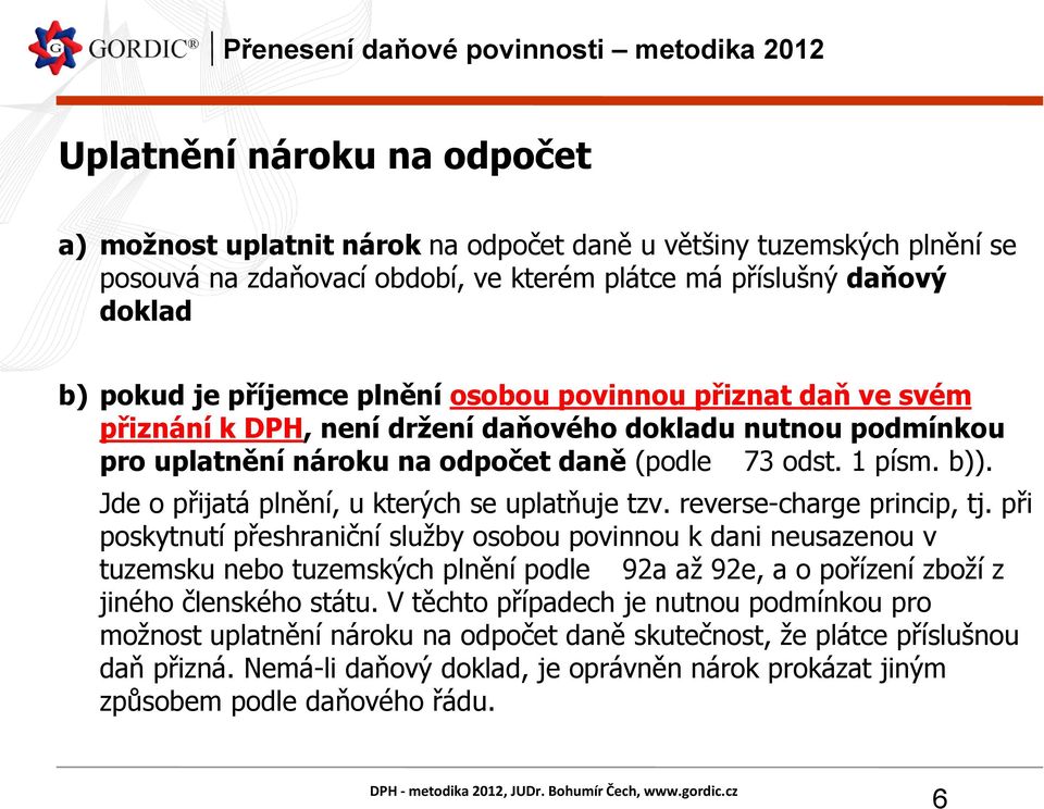 Jde o přijatá plnění, u kterých se uplatňuje tzv. reverse-charge princip, tj.