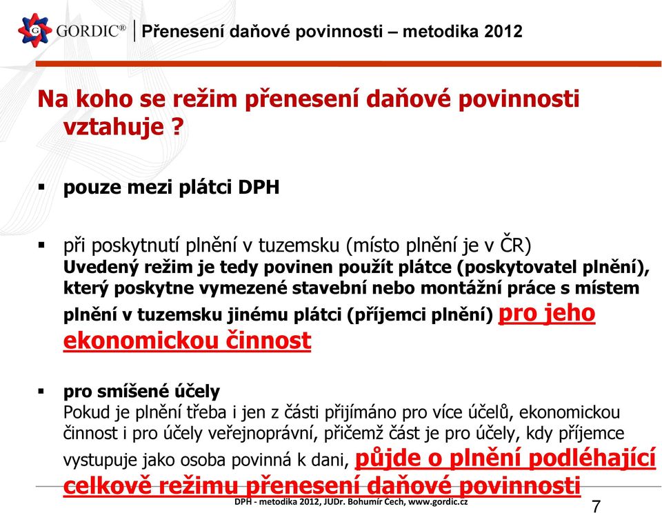 poskytne vymezené stavební nebo montážní práce s místem plnění v tuzemsku jinému plátci (příjemci plnění) pro jeho ekonomickou činnost pro smíšené účely