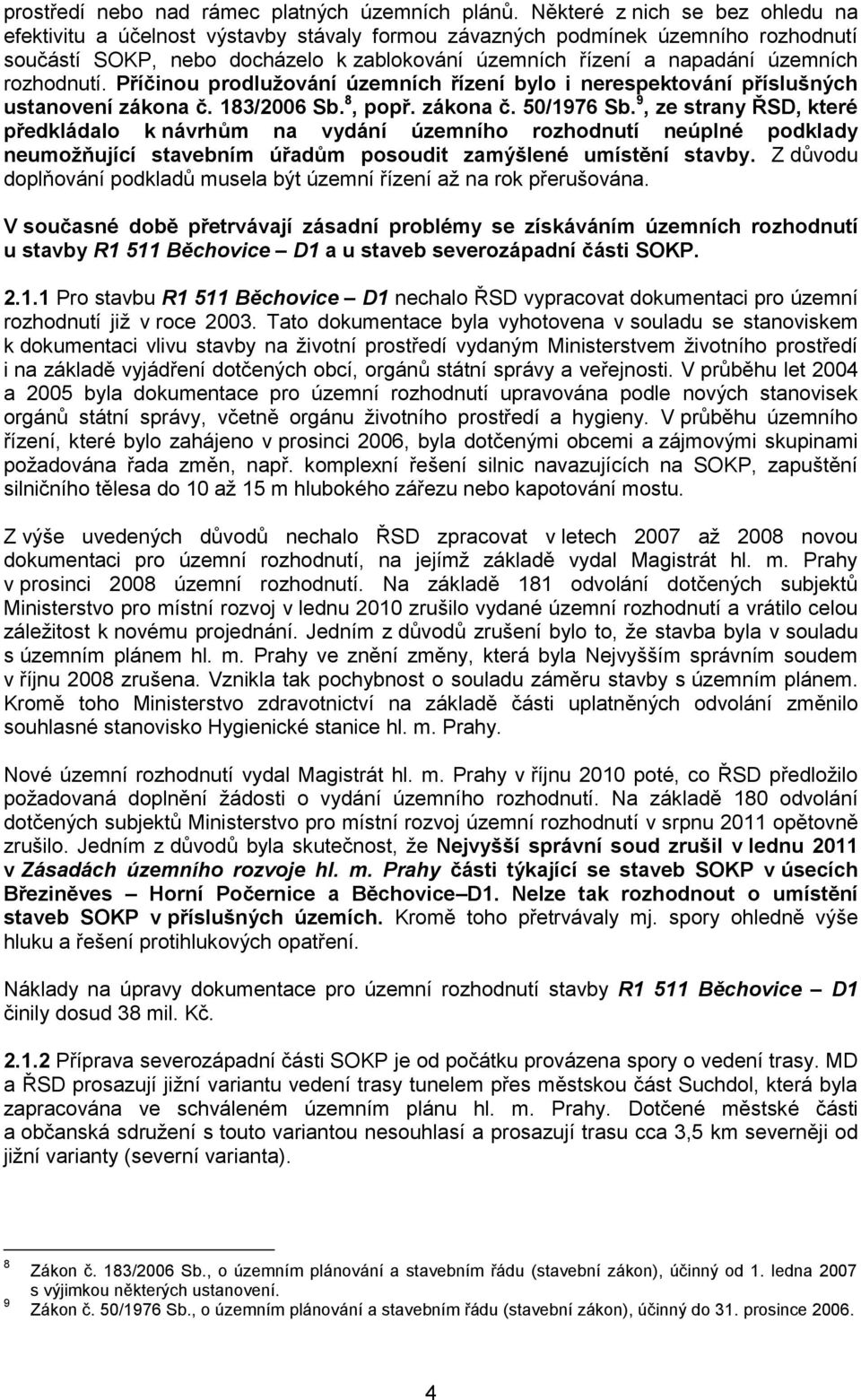 rozhodnutí. Příčinou prodlužování územních řízení bylo i nerespektování příslušných ustanovení zákona č. 183/2006 Sb. 8, popř. zákona č. 50/1976 Sb.