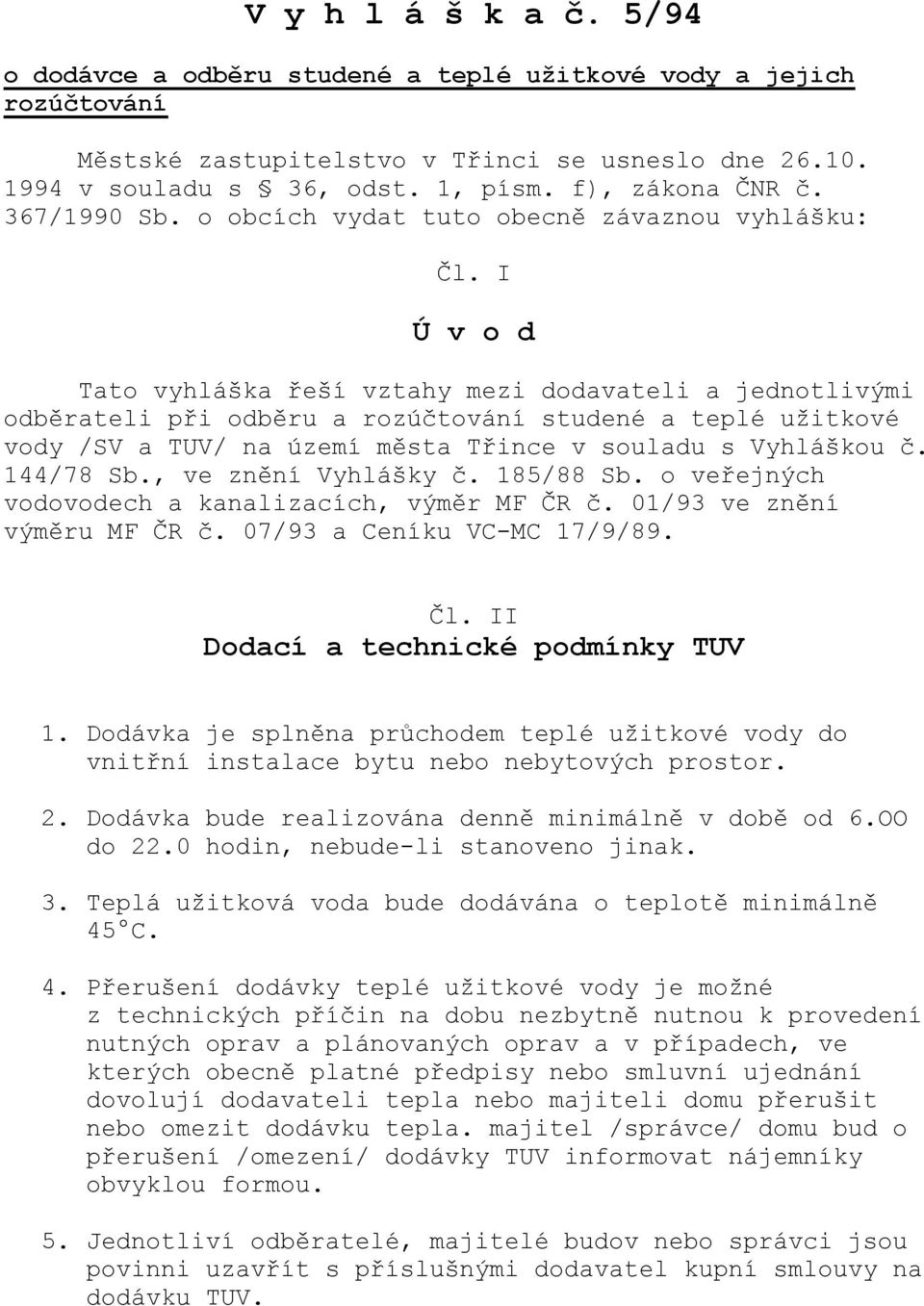 I Ú v o d Tato vyhláška řeší vztahy mezi dodavateli a jednotlivými odběrateli při odběru a rozúčtování studené a teplé užitkové vody /SV a TUV/ na území města Třince v souladu s Vyhláškou č.