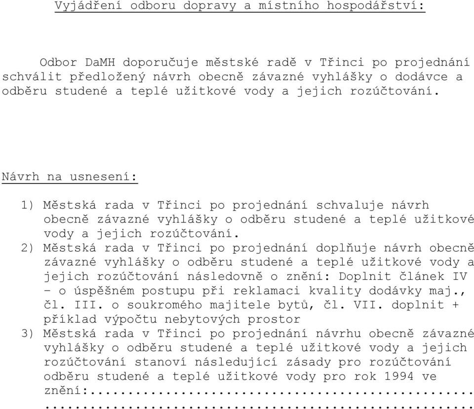 2) Městská rada v Třinci po projednání doplňuje návrh obecně závazné vyhlášky o odběru studené a teplé užitkové vody a jejich rozúčtování následovně o znění: Doplnit článek IV o úspěšném postupu při