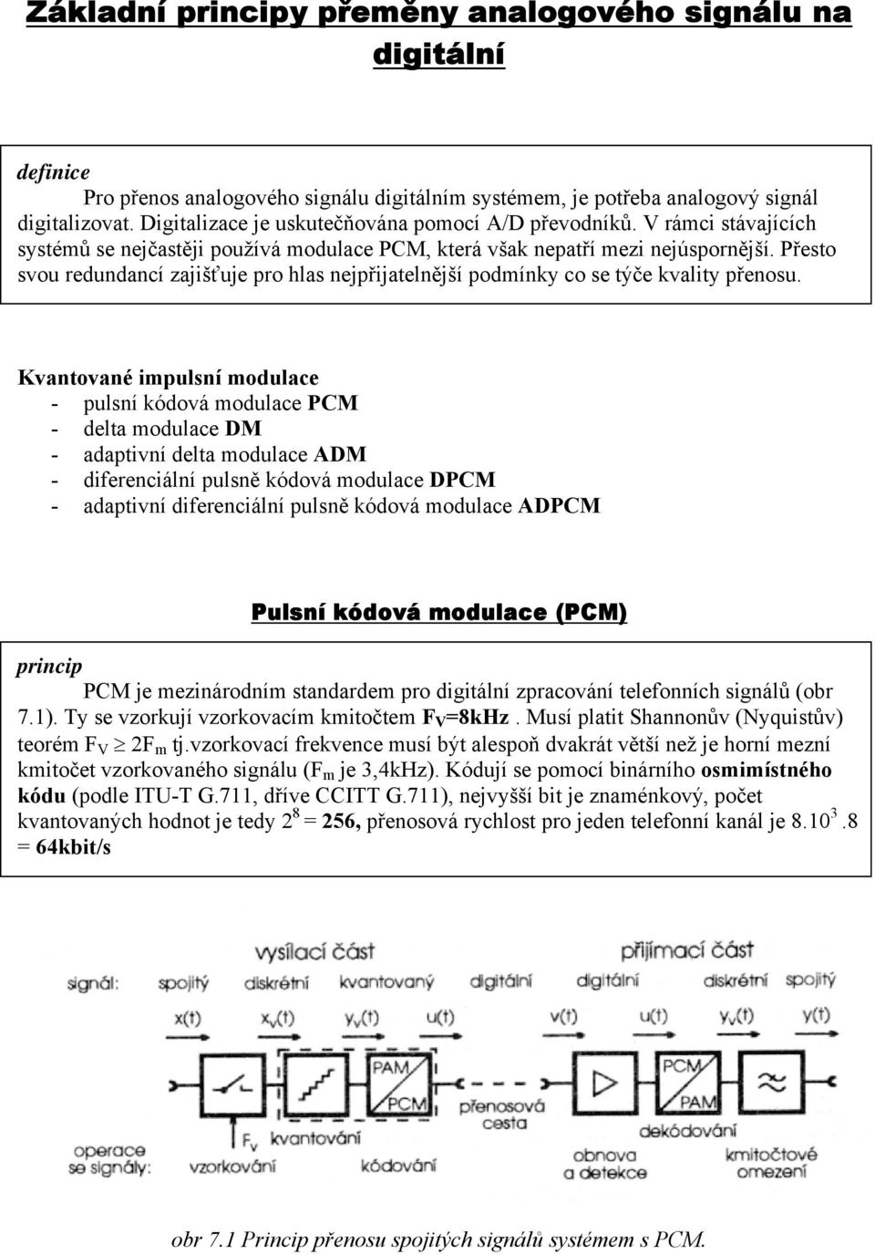 Kvantované impulsní modulace - pulsní kódová modulace PCM - delta modulace DM - adaptivní delta modulace ADM - diferenciální pulsně kódová modulace DPCM - adaptivní diferenciální pulsně kódová