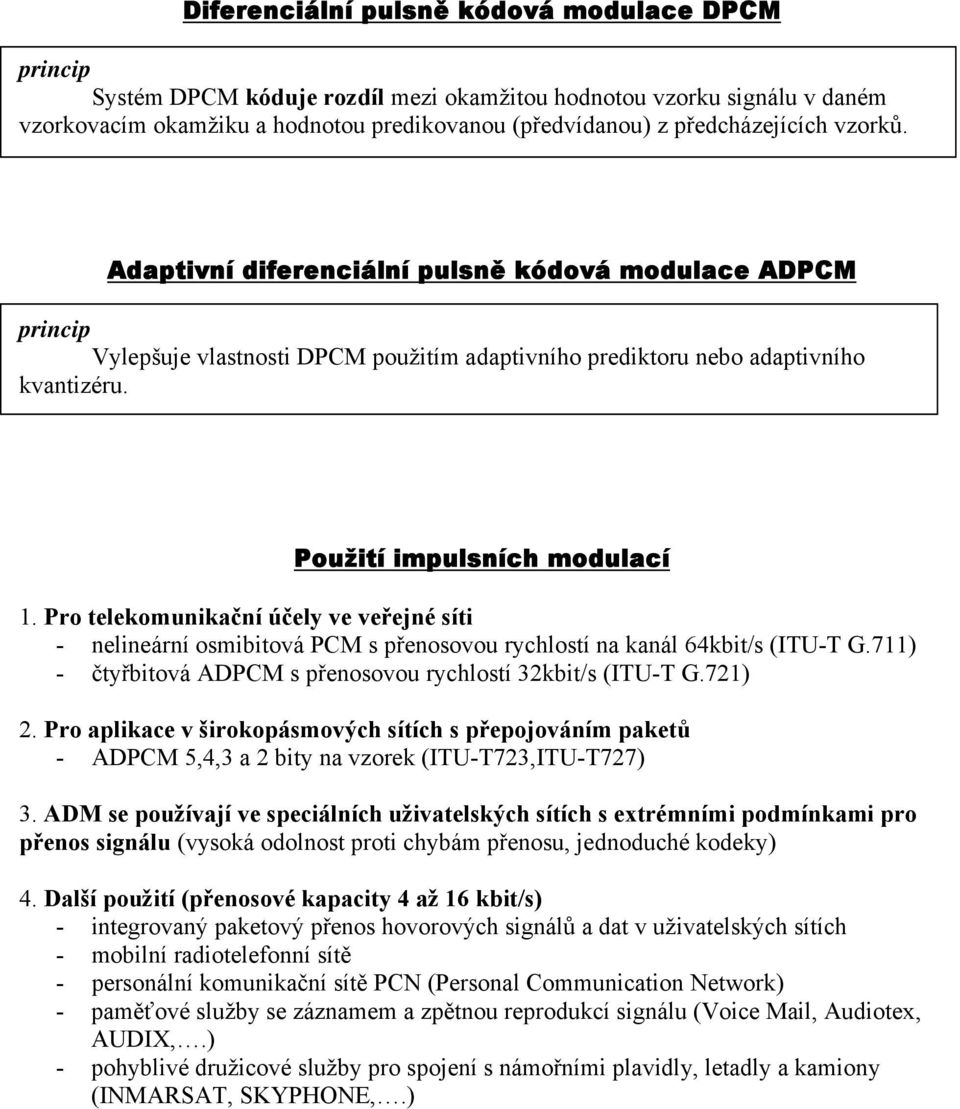 Pro telekomunikační účely ve veřejné síti - nelineární osmibitová PCM s přenosovou rychlostí na kanál 64kbit/s (ITU-T G.711) - čtyřbitová ADPCM s přenosovou rychlostí 32kbit/s (ITU-T G.721) 2.