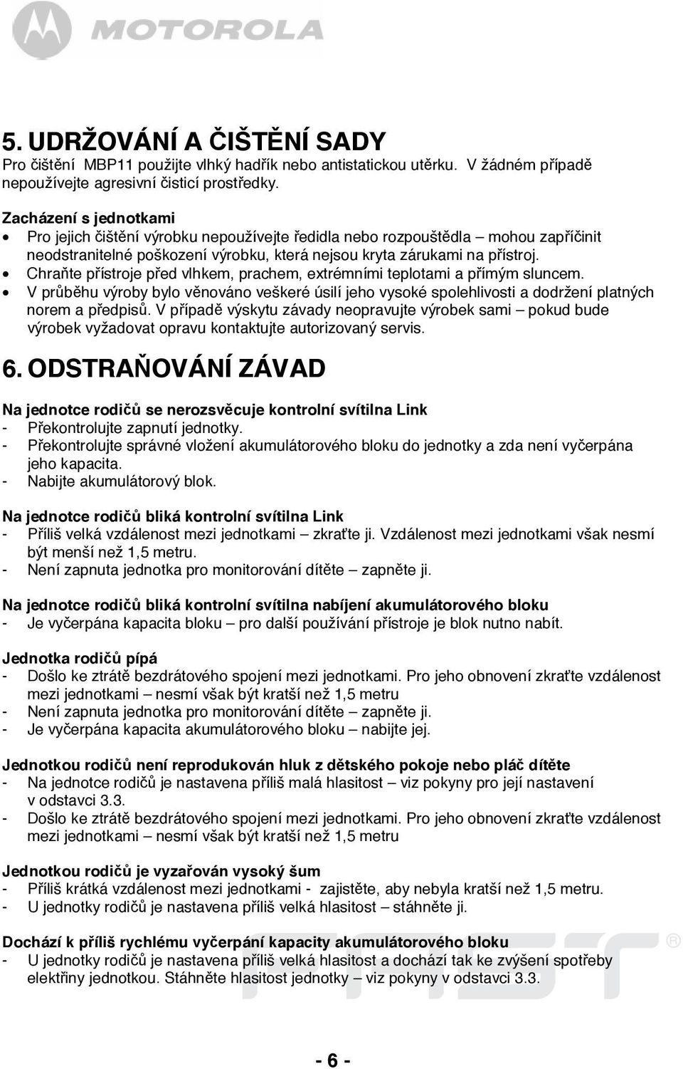 Chraňte přístroje před vlhkem, prachem, extrémními teplotami a přímým sluncem. V průběhu výroby bylo věnováno veškeré úsilí jeho vysoké spolehlivosti a dodržení platných norem a předpisů.