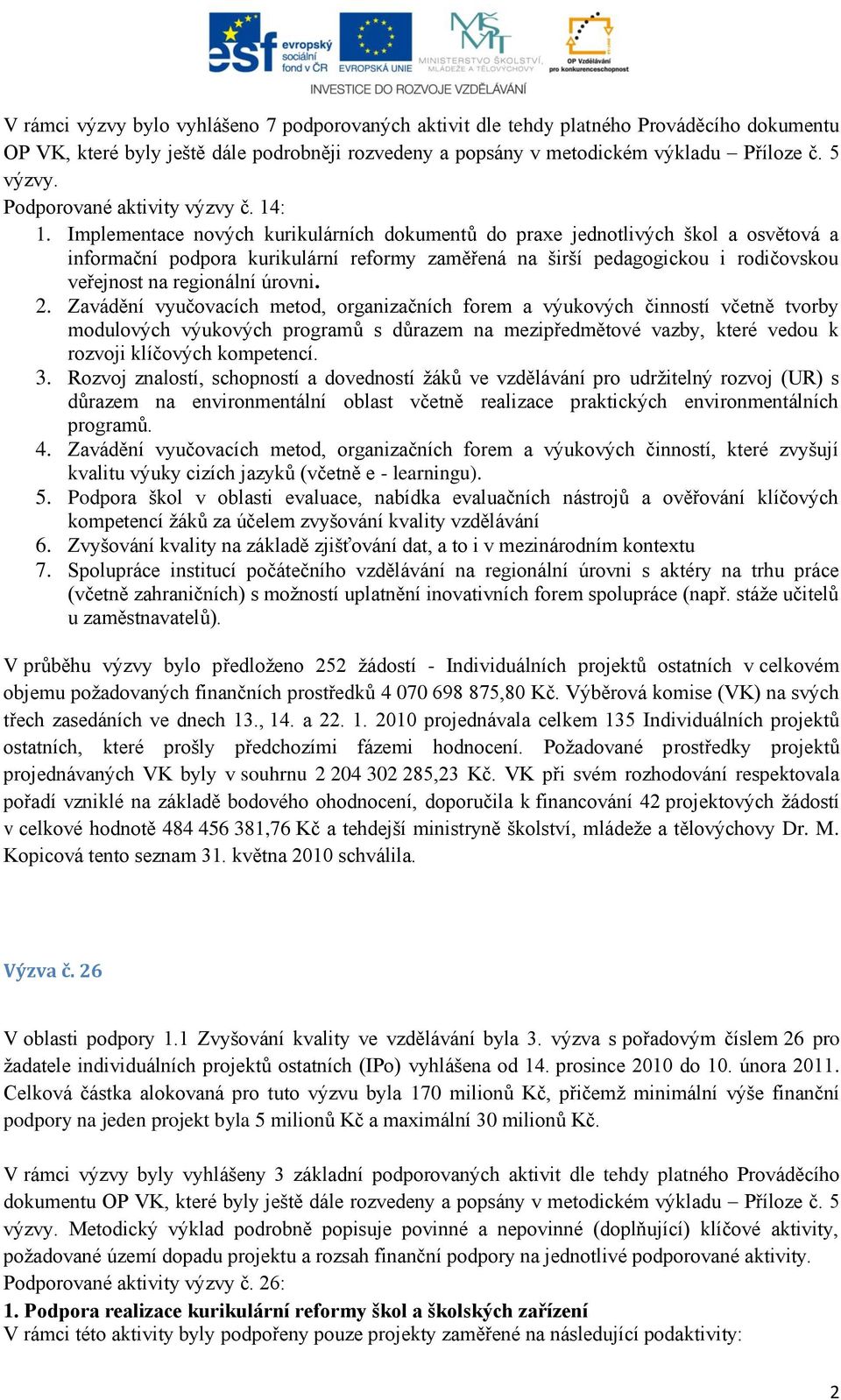 Implementace nových kurikulárních dokumentů do praxe jednotlivých škol a osvětová a informační podpora kurikulární reformy zaměřená na širší pedagogickou i rodičovskou veřejnost na regionální úrovni.