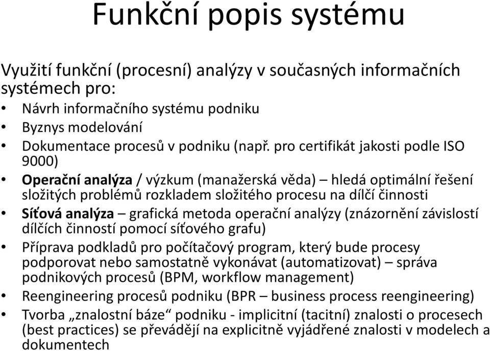 metoda operační analýzy (znázornění závislostí dílčích činností pomocí síťového grafu) Příprava podkladů pro počítačový program, který bude procesy podporovat nebo samostatně vykonávat