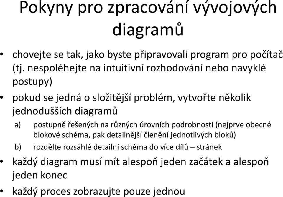 diagramů a) postupně řešených na různých úrovních podrobnosti (nejprve obecné blokové schéma, pak detailnější členění jednotlivých