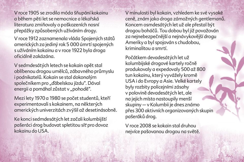 V sedmdesátých letech se kokain opět stal oblíbenou drogou umělců, zábavného průmyslu i podnikatelů. Kokain se stal dokonalým společníkem pro ďábelskou jízdu. Dával energii a pomáhal zůstat v pohodě.