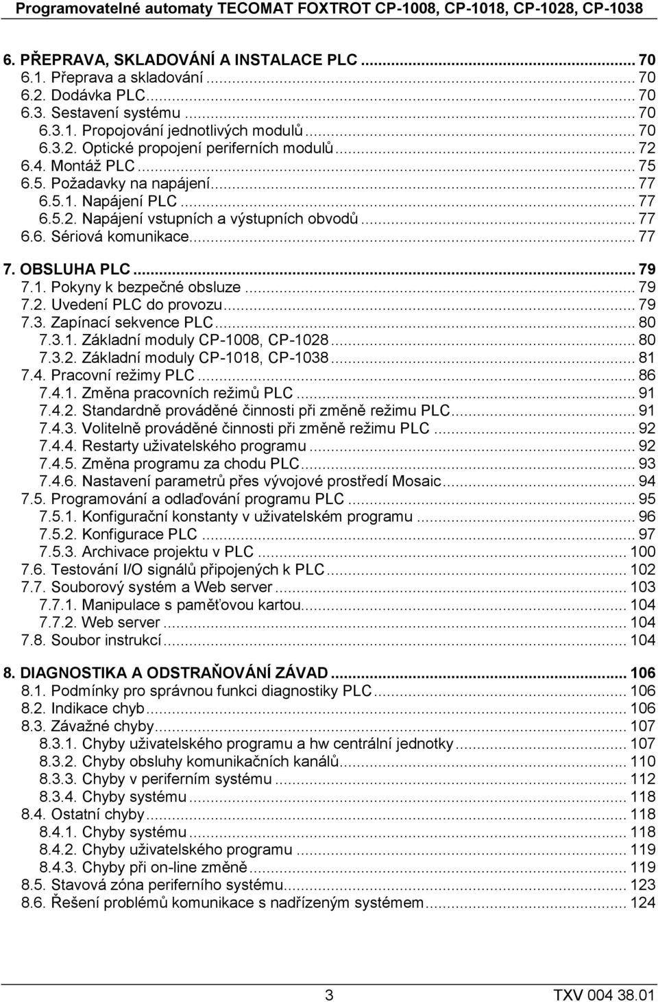 .. 77 6.6. Sériová komunikace... 77 7. OBSLUHA PLC... 79 7.1. Pokyny k bezpečné obsluze... 79 7.2. Uvedení PLC do provozu... 79 7.3. Zapínací sekvence PLC... 80 7.3.1. Základní moduly CP-1008, CP-1028.