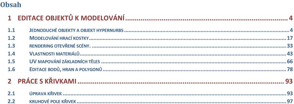 4 VLASTNOSTI MATERIÁLŮ... 43 1.5 UV MAPOVÁNÍ ZÁKLADNÍCH TĚLES... 66 1.