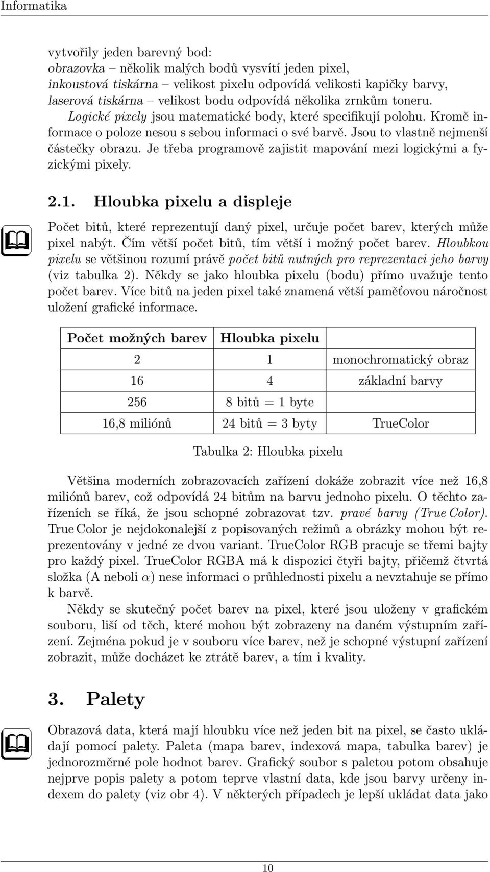 Je třeba programově zajistit mapování mezi logickými a fyzickými pixely. 2.1. Hloubka pixelu a displeje Počet bitů, které reprezentují daný pixel, určuje počet barev, kterých může pixel nabýt.