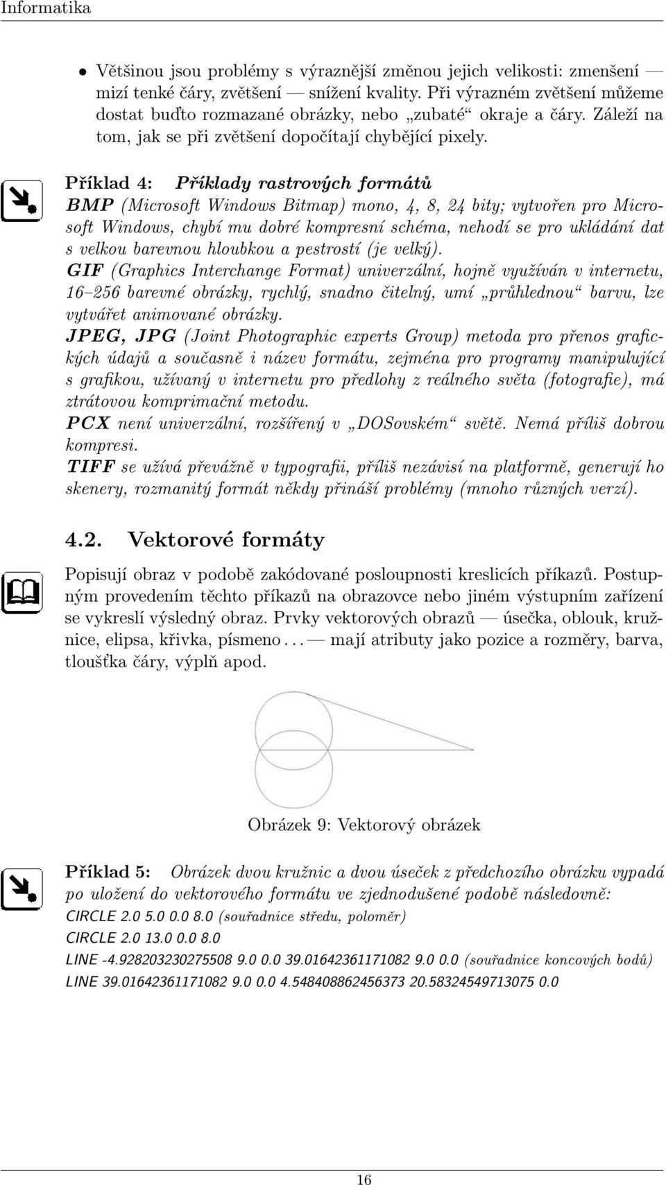 Příklad 4: Příklady rastrových formátů BMP (Microsoft Windows Bitmap) mono, 4, 8, 24 bity; vytvořen pro Microsoft Windows, chybí mu dobré kompresní schéma, nehodí se pro ukládání dat s velkou