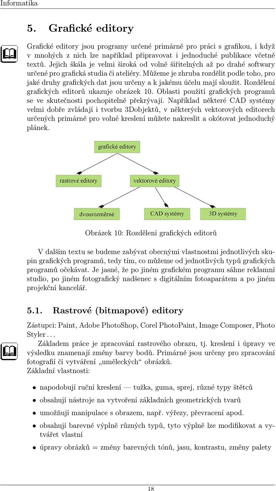 Můžeme je zhruba rozdělit podle toho, pro jaké druhy grafických dat jsou určeny a k jakému účelu mají sloužit. Rozdělení grafických editorů ukazuje obrázek 10.