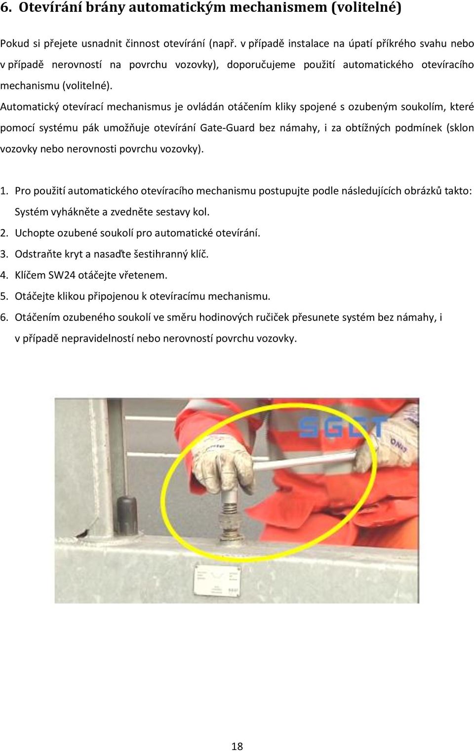 Automatický otevírací mechanismus je ovládán otáčením kliky spojené s ozubeným soukolím, které pomocí systému pák umožňuje otevírání Gate-Guard bez námahy, i za obtížných podmínek (sklon vozovky nebo