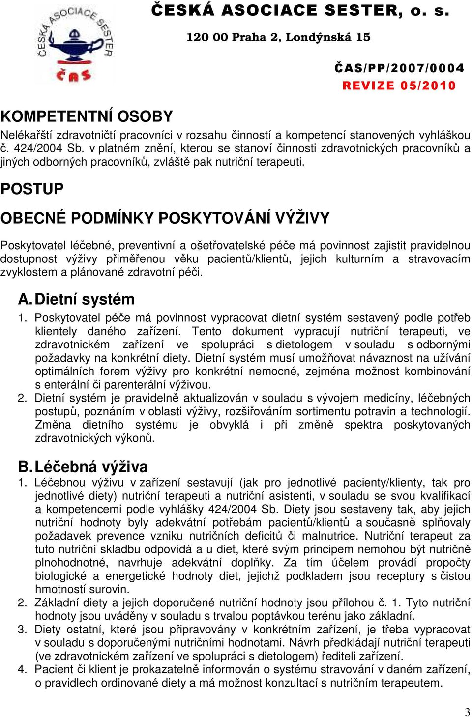 POSTUP OBECNÉ PODMÍNKY POSKYTOVÁNÍ VÝŽIVY Poskytovatel léčebné, preventivní a ošetřovatelské péče má povinnost zajistit pravidelnou dostupnost výživy přiměřenou věku pacientů/klientů, jejich
