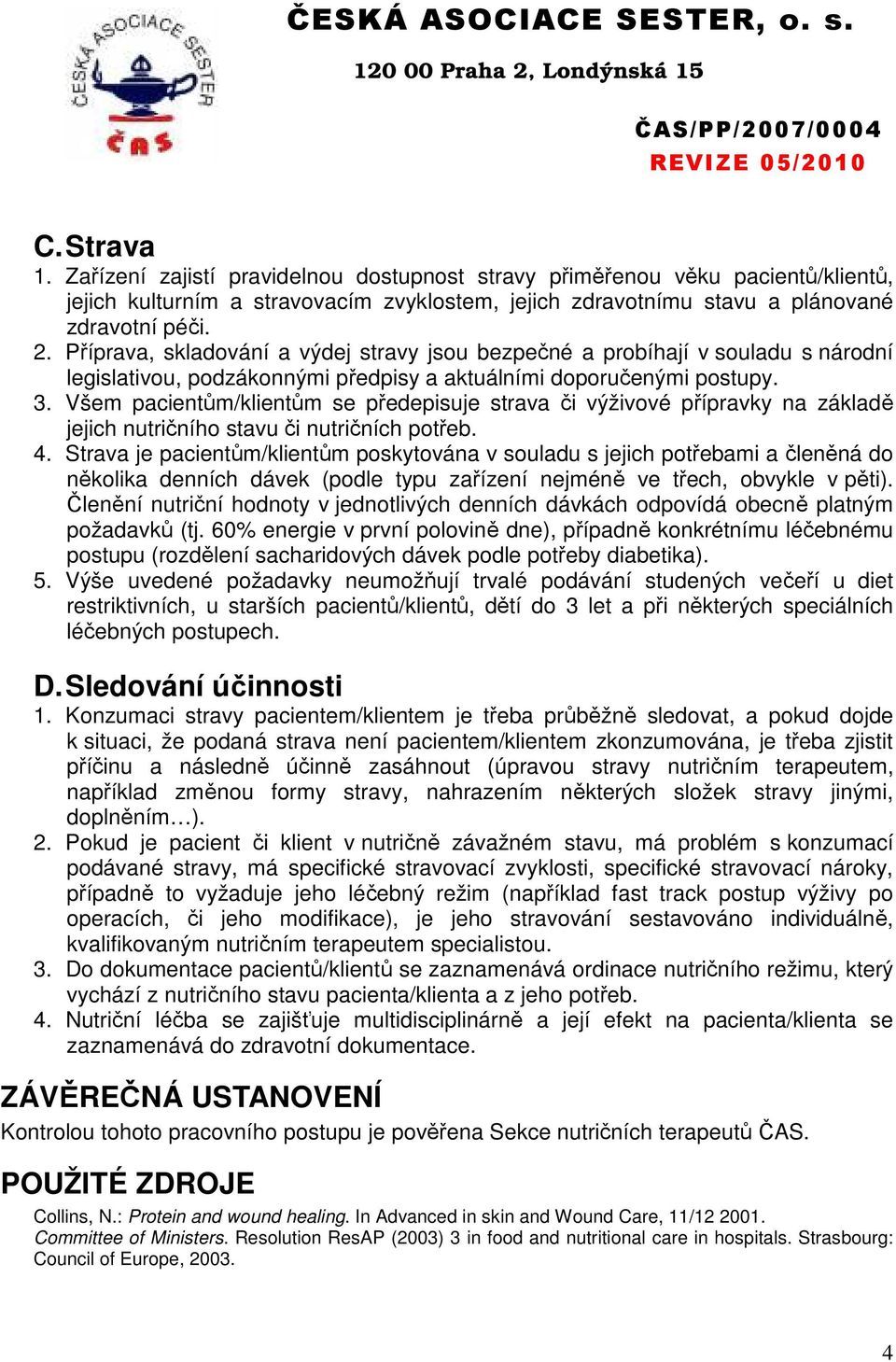 Všem pacientům/klientům se předepisuje strava či výživové přípravky na základě jejich nutričního stavu či nutričních potřeb. 4.