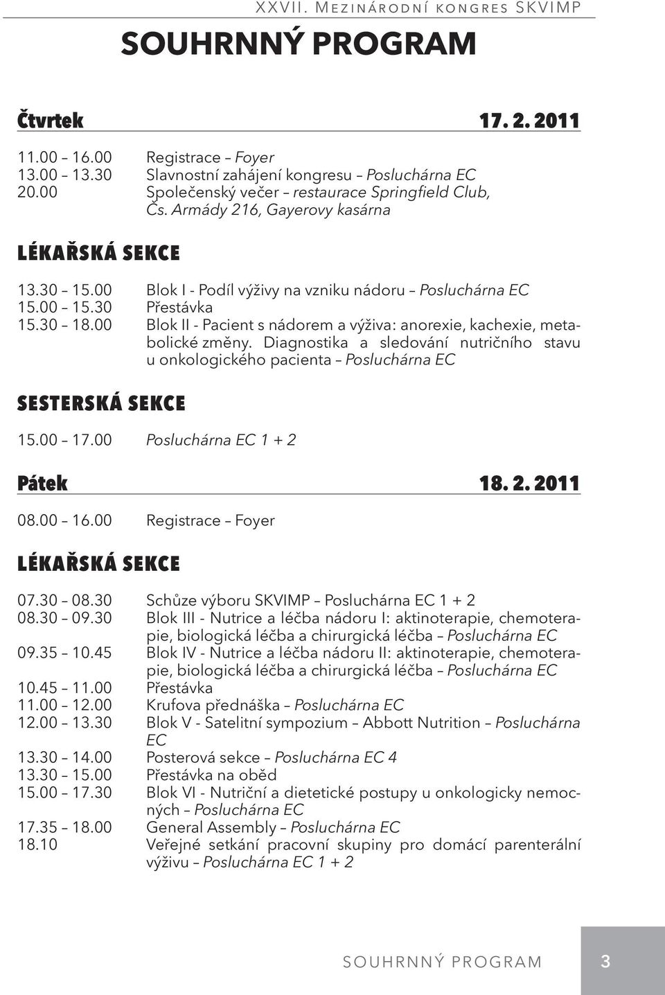 00 Blok II - Pacient s nádorem a výživa: anorexie, kachexie, metabolické změny. Diagnostika a sledování nutričního stavu u onkologického pacienta Posluchárna EC SESTERSKÁ SEKCE 15.00 17.