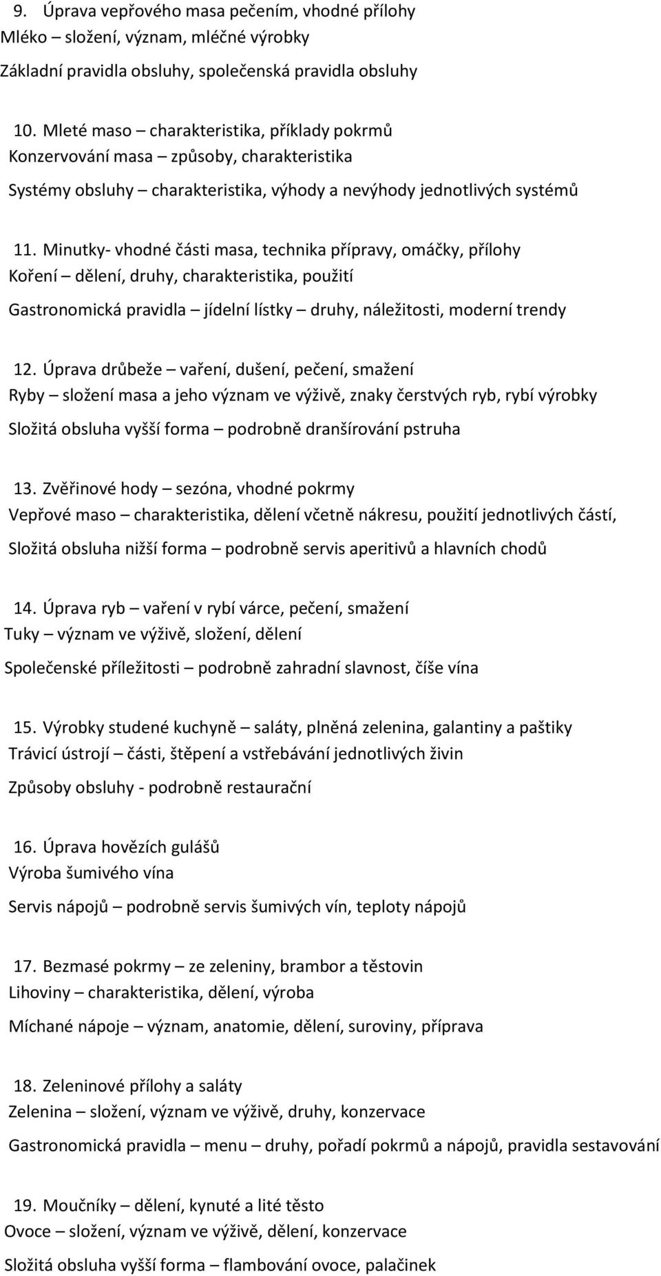 Minutky- vhodné části masa, technika přípravy, omáčky, přílohy Koření dělení, druhy, charakteristika, použití Gastronomická pravidla jídelní lístky druhy, náležitosti, moderní trendy 12.