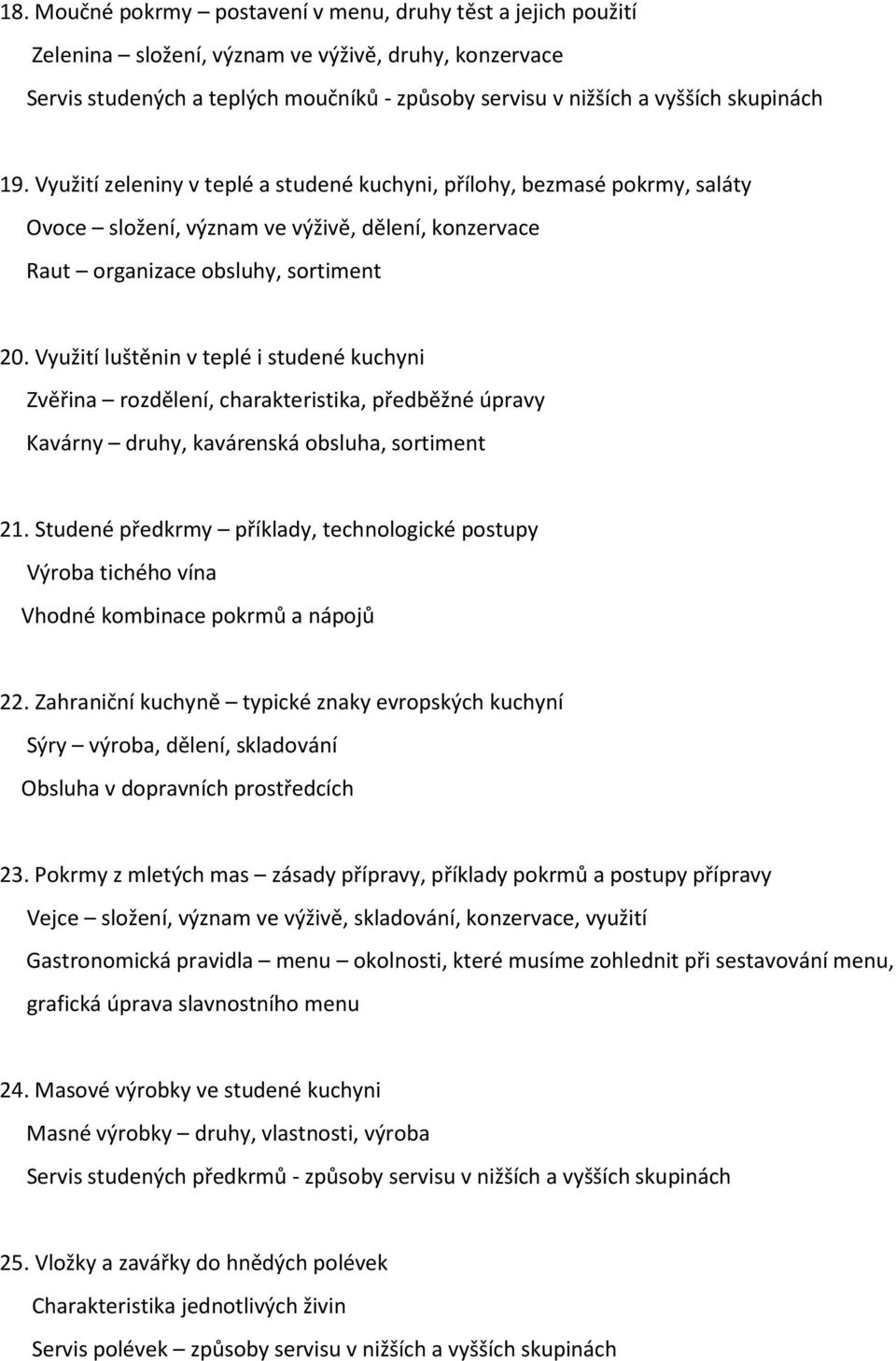 Využití luštěnin v teplé i studené kuchyni Zvěřina rozdělení, charakteristika, předběžné úpravy Kavárny druhy, kavárenská obsluha, sortiment 21.