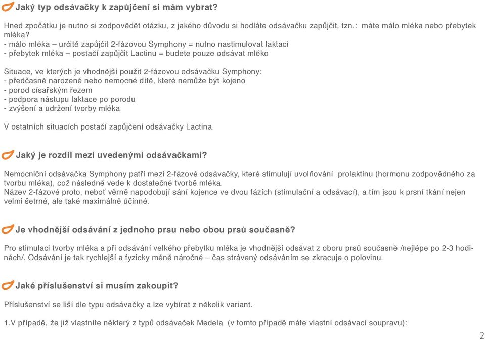 odsávačku Symphony: - předčasně narozené nebo nemocné dítě, které nemůže být kojeno - porod císařským řezem - podpora nástupu laktace po porodu - zvýšení a udržení tvorby mléka V ostatních situacích