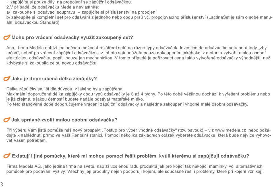 propojovacího příslušenství (LactinaSet je sám o sobě manuální odsávačkou Standard) Mohu pro vrácení odsávačky využít zakoupený set?