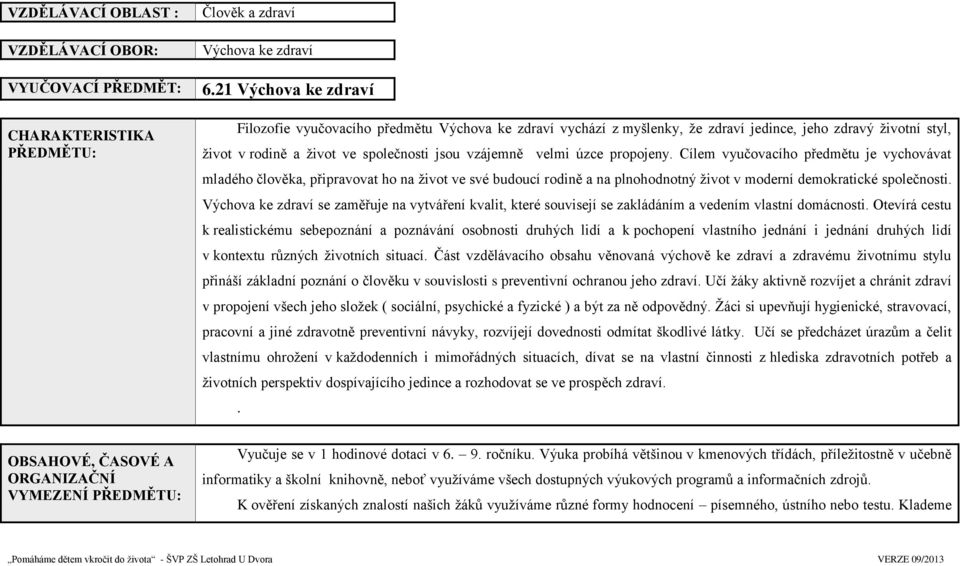 propojeny. Cílem vyučovacího předmětu je vychovávat mladého člověka, připravovat ho na život ve své budoucí rodině a na plnohodnotný život v moderní demokratické společnosti.