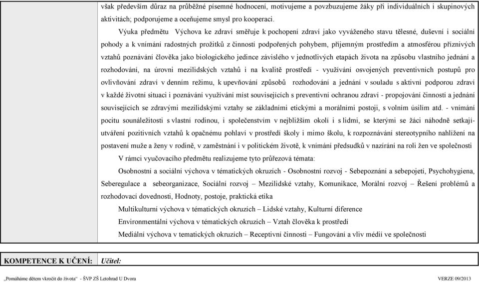 prostředím a atmosférou příznivých vztahů poznávání člověka jako biologického jedince závislého v jednotlivých etapách života na způsobu vlastního jednání a rozhodování, na úrovni mezilidských vztahů