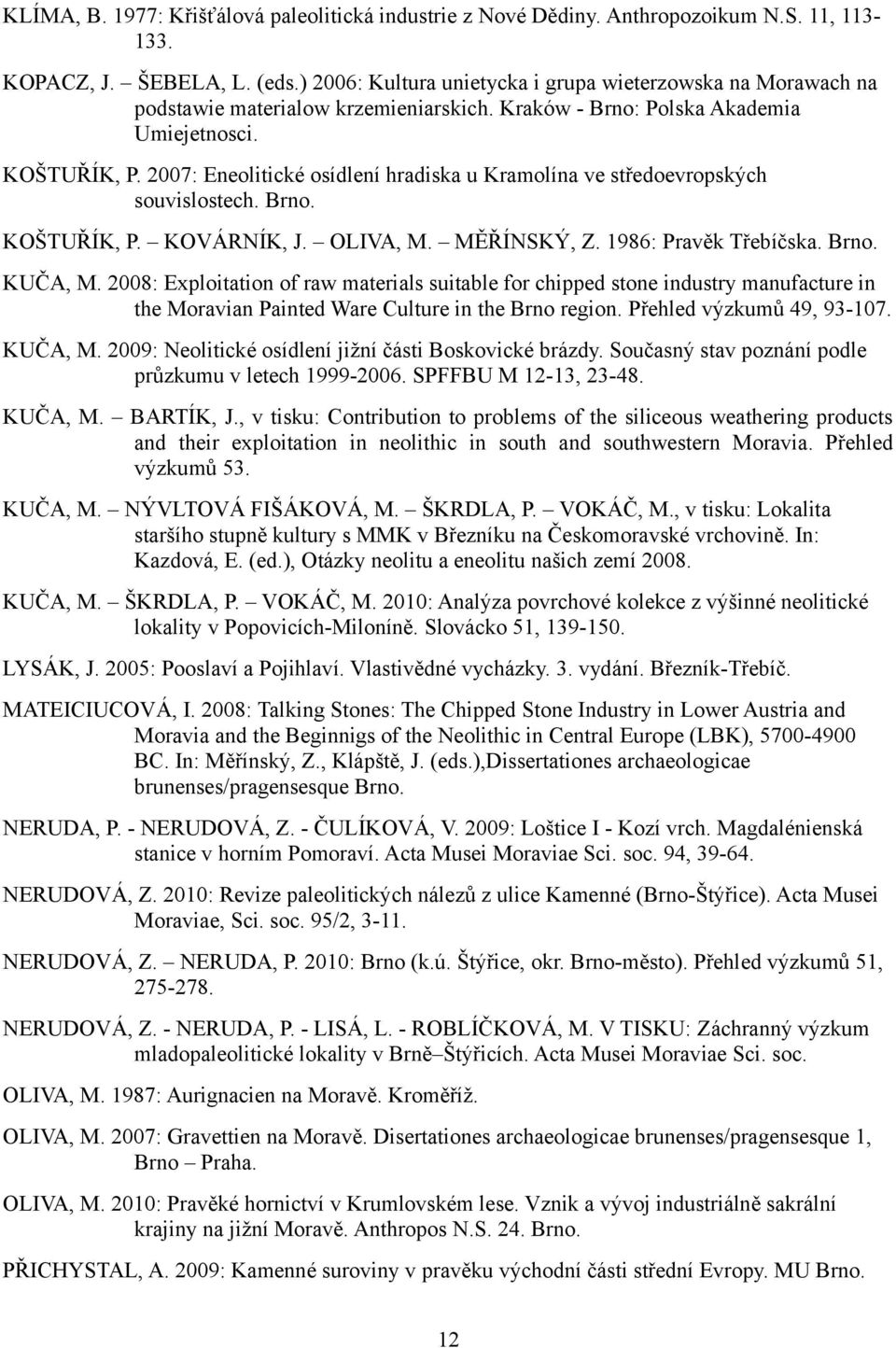 2007: Eneolitické osídlení hradiska u Kramolína ve středoevropských souvislostech. Brno. KOŠTUŘÍK, P. KOVÁRNÍK, J. OLIVA, M. MĚŘÍNSKÝ, Z. 1986: Pravěk Třebíčska. Brno. KUČA, M.