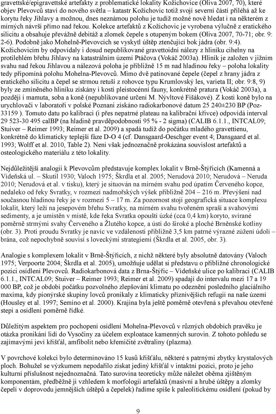 Kolekce artefaktů z Kožichovic je vyrobena výlučně z eratického silicitu a obsahuje převážně debitáž a zlomek čepele s otupeným bokem (Oliva 2007, 70-71; obr. 9: 2-6).