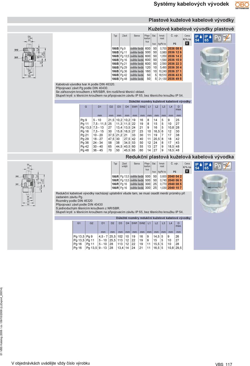 ůležité rozměry kuželové kabelové vývodky 01 BS Katalog 2008 / cs / 09/10/2008 (LLxport_00014) Barva PS 106/B Pg 9 světle šedá 600 50 0,700 2036 08 8 106/B Pg 11 světle šedá 500 50 0,980 2036 12 6