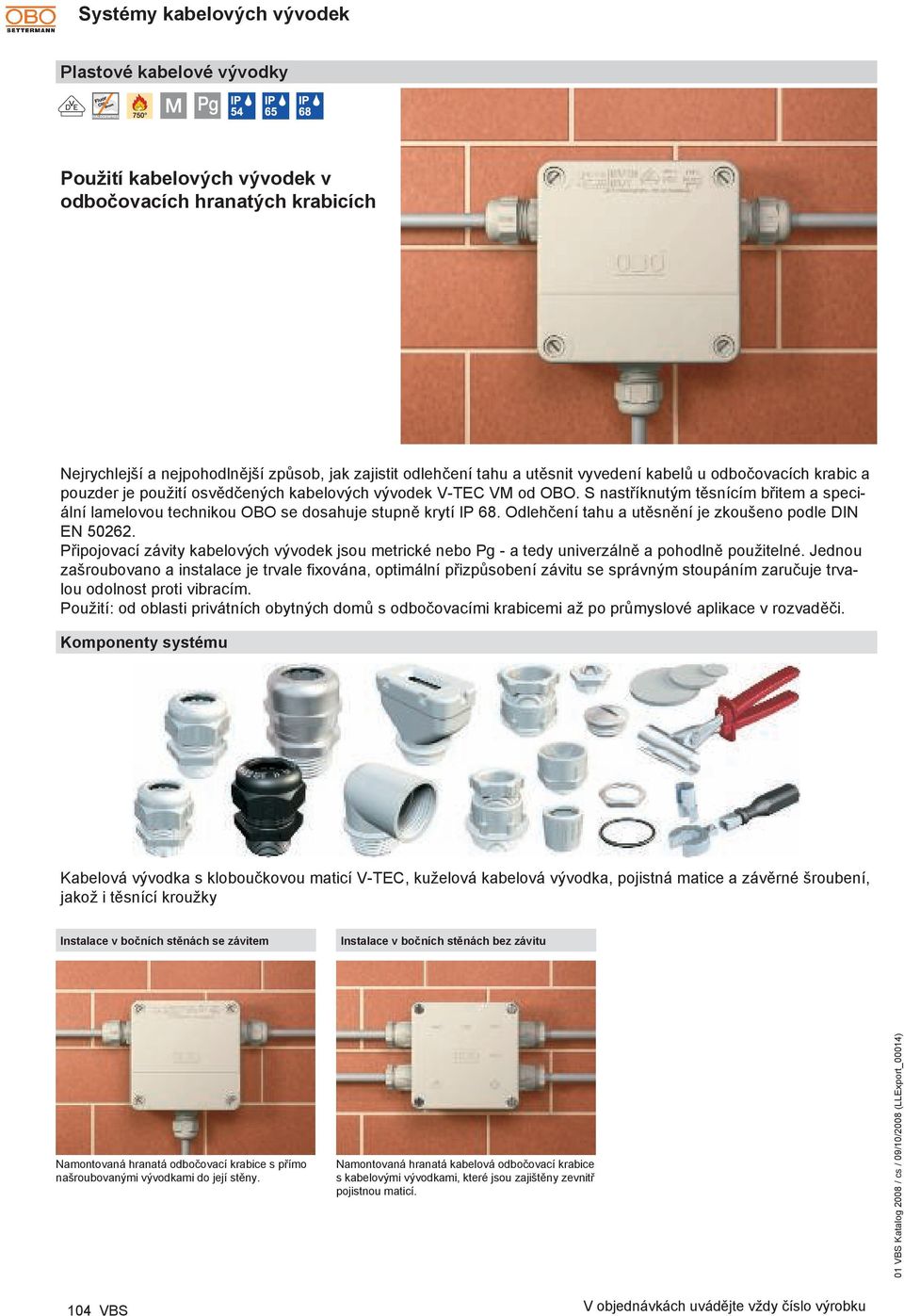 Odlehčení tahu a utěsnění je zkoušeno podle IN N 50262. Připojovací závity kabelových vývodek jsou metrické nebo Pg - a tedy univerzálně a pohodlně použitelné.