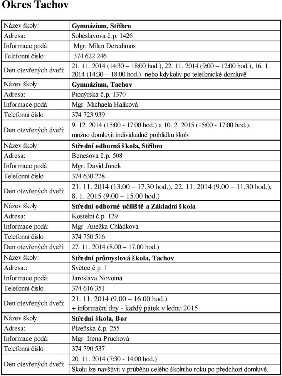 ) a 10. 2. 2015 (15:00-17:00 hod.), možno domluvit individuálně prohlídku školy Střední odborná škola, Stříbro Benešova č.p. 508 Mgr. David Junek Telefonní číslo: 374 630 228 21. 11. 2014 (13.00 17.