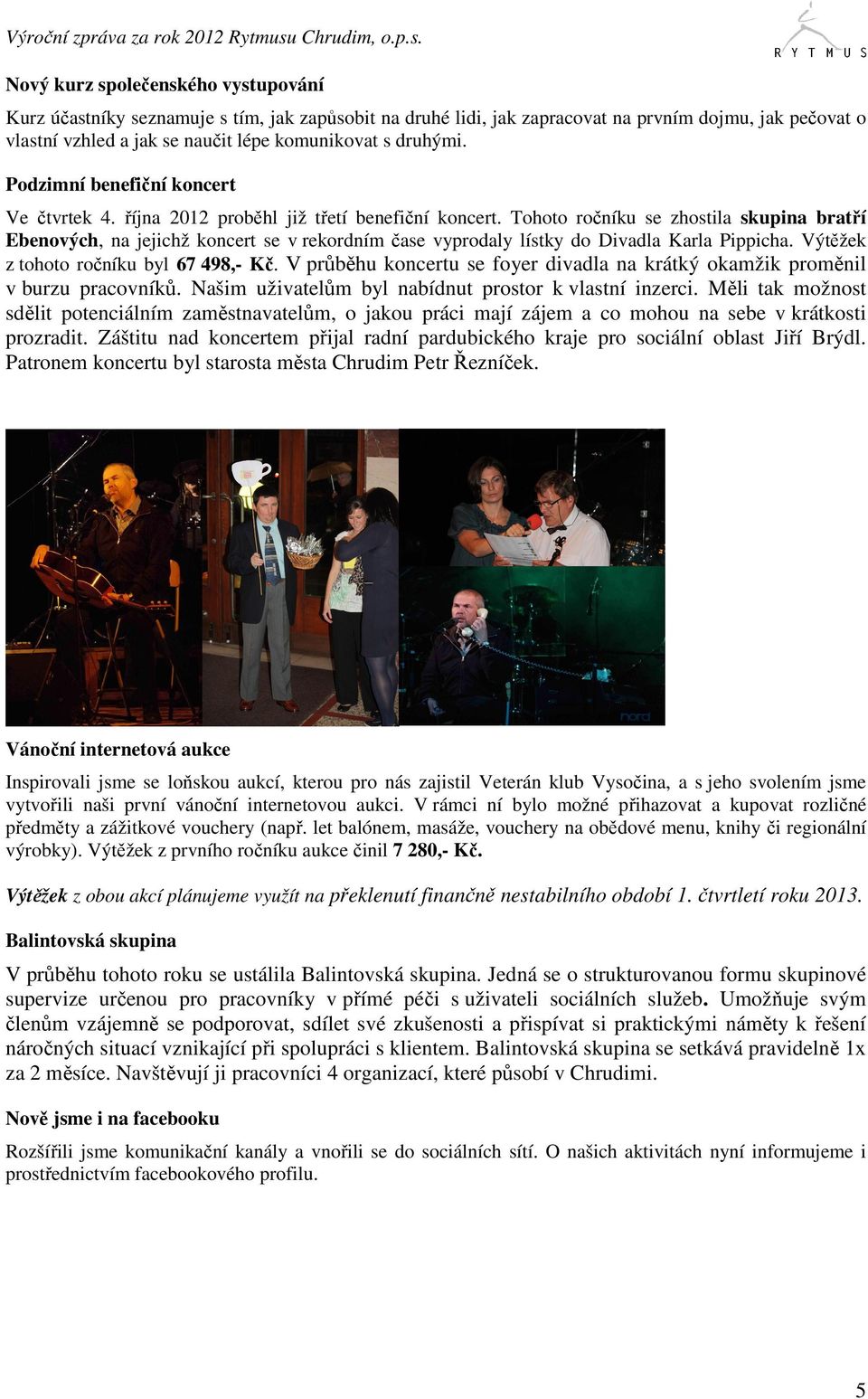 Tohoto ročníku se zhostila skupina bratří Ebenových, na jejichž koncert se v rekordním čase vyprodaly lístky do Divadla Karla Pippicha. Výtěžek z tohoto ročníku byl 67 498,- Kč.