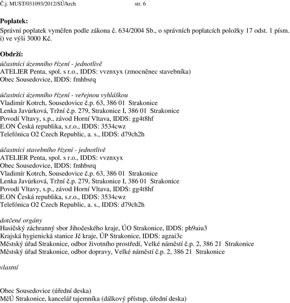 p. 63, 386 01 Strakonice Lenka Javůrková, Tržní č.p. 279, Strakonice I, 386 01 Strakonice Povodí Vltavy, s.p., závod Horní Vltava, IDDS: gg4t8hf E.ON Česká republika, s.r.o., IDDS: 3534cwz Telefónica O2 Czech Republic, a.