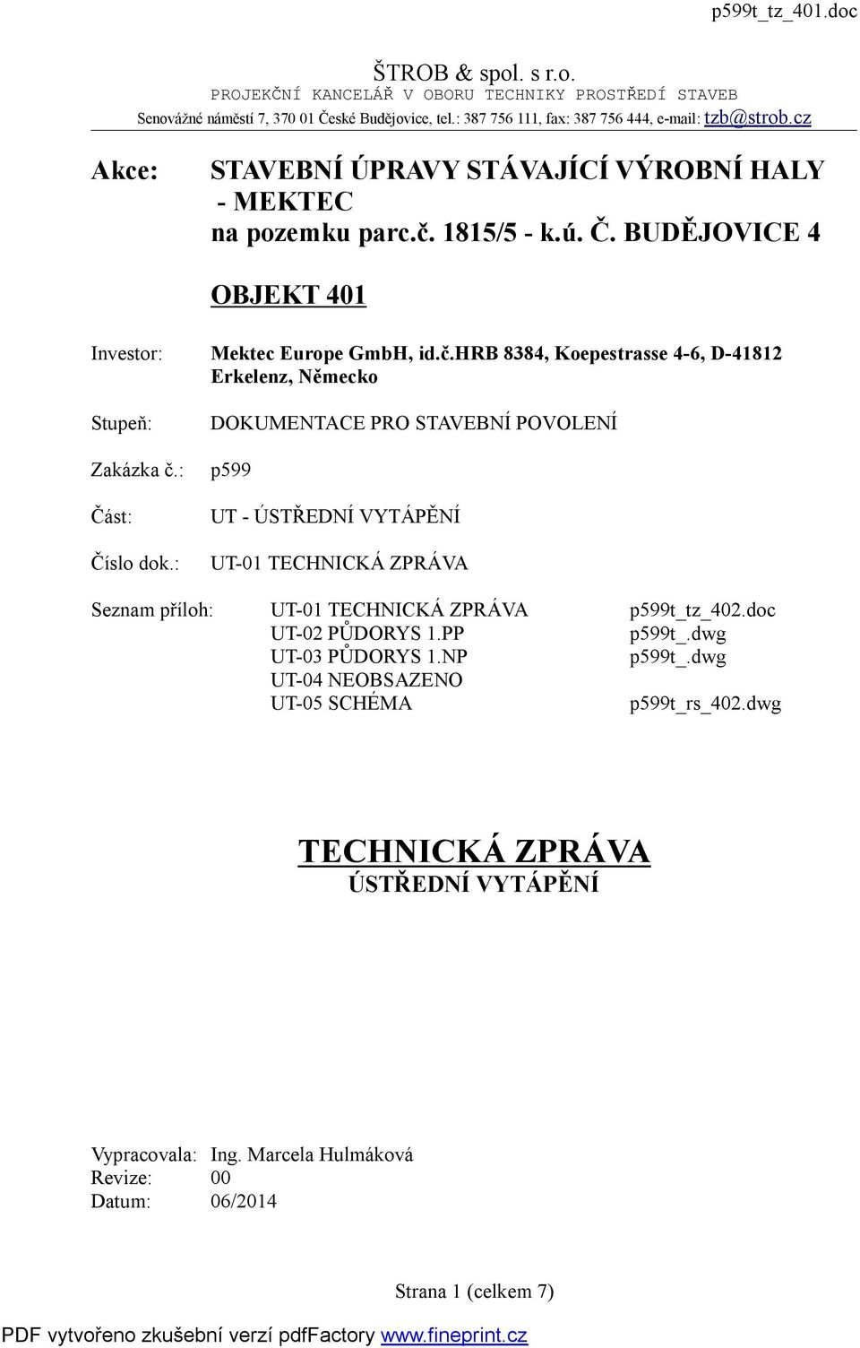 : Část: Číslo dok.: DOKUMENTACE PRO STAVEBNÍ POVOLENÍ p599 UT - ÚSTŘEDNÍ VYTÁPĚNÍ UT-01 TECHNICKÁ ZPRÁVA Seznam příloh: UT-01 TECHNICKÁ ZPRÁVA p599t_tz_402.doc UT-02 PŮDORYS 1.PP p599t_.