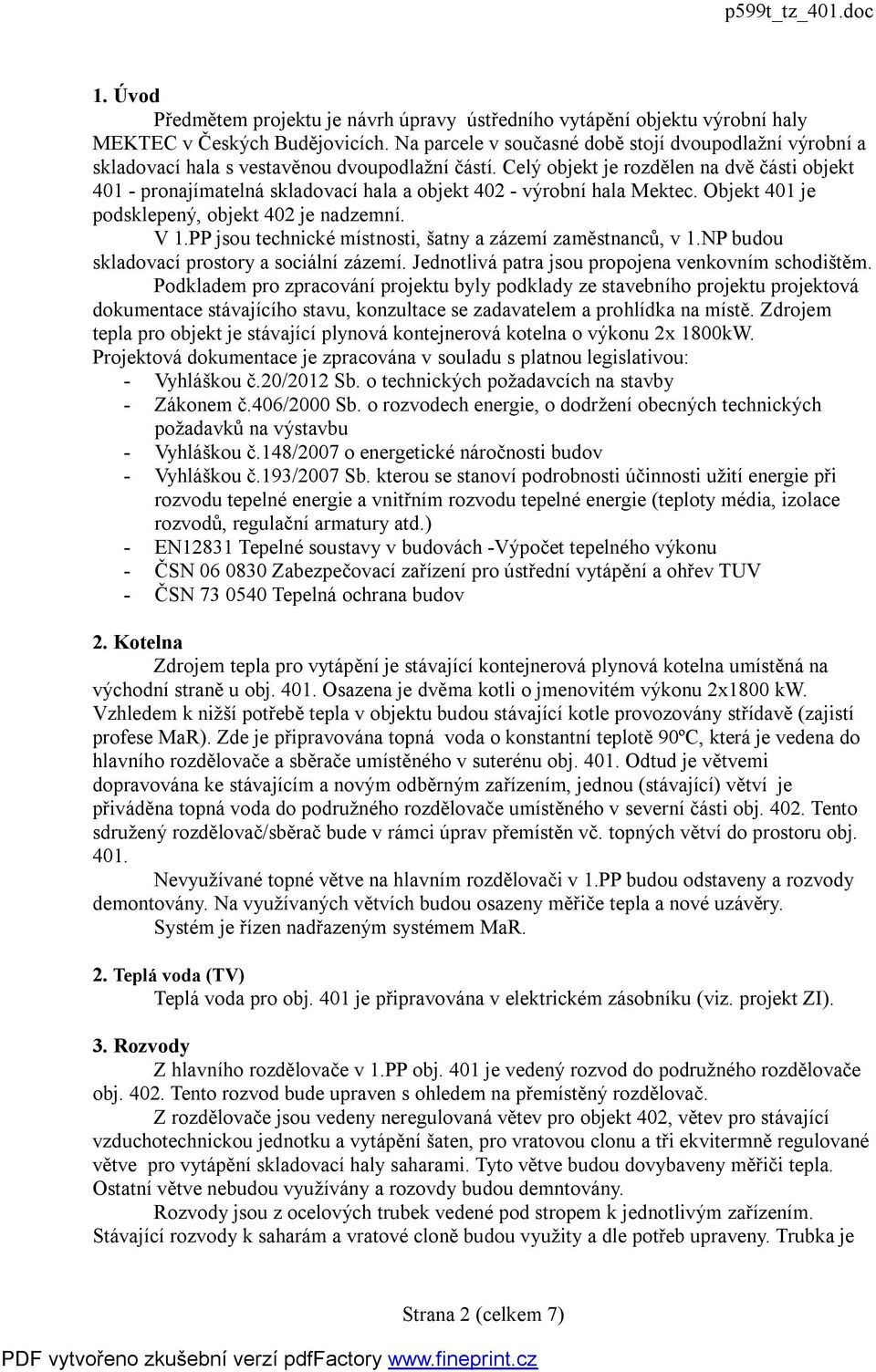 Celý objekt je rozdělen na dvě části objekt 401 - pronajímatelná skladovací hala a objekt 402 - výrobní hala Mektec. Objekt 401 je podsklepený, objekt 402 je nadzemní. V 1.