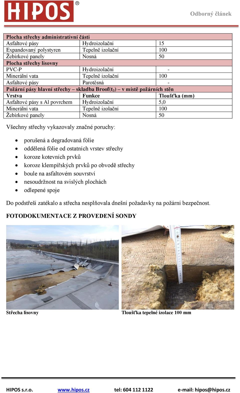 izolační 100 Všechny střechy vykazovaly značné poruchy: porušená a degradovaná fólie oddělená fólie od ostatních vrstev střechy koroze kotevních prvků koroze klempířských prvků po obvodě střechy