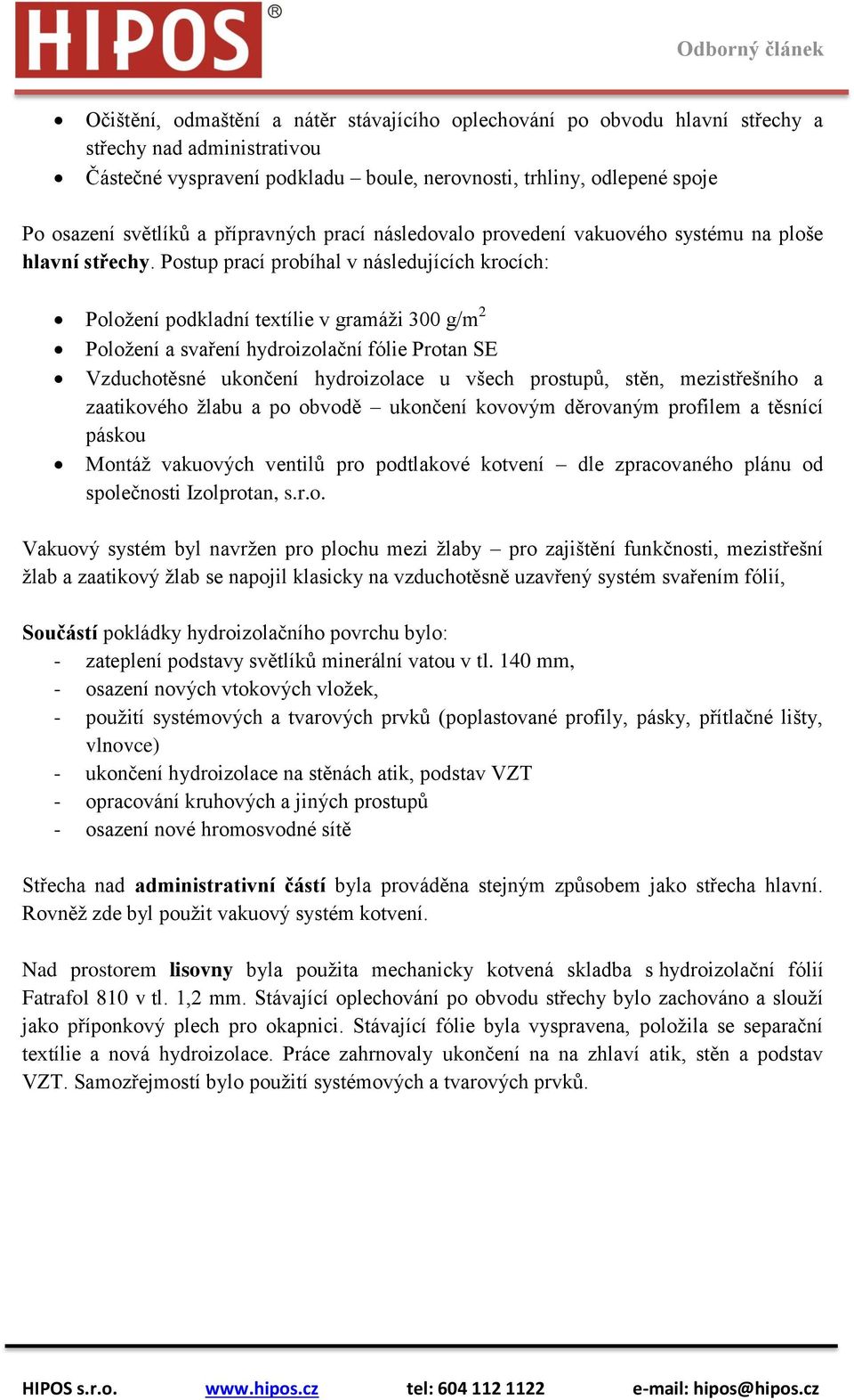 Postup prací probíhal v následujících krocích: Položení podkladní textílie v gramáži 300 g/m 2 Položení a svaření hydroizolační fólie Protan SE Vzduchotěsné ukončení hydroizolace u všech prostupů,