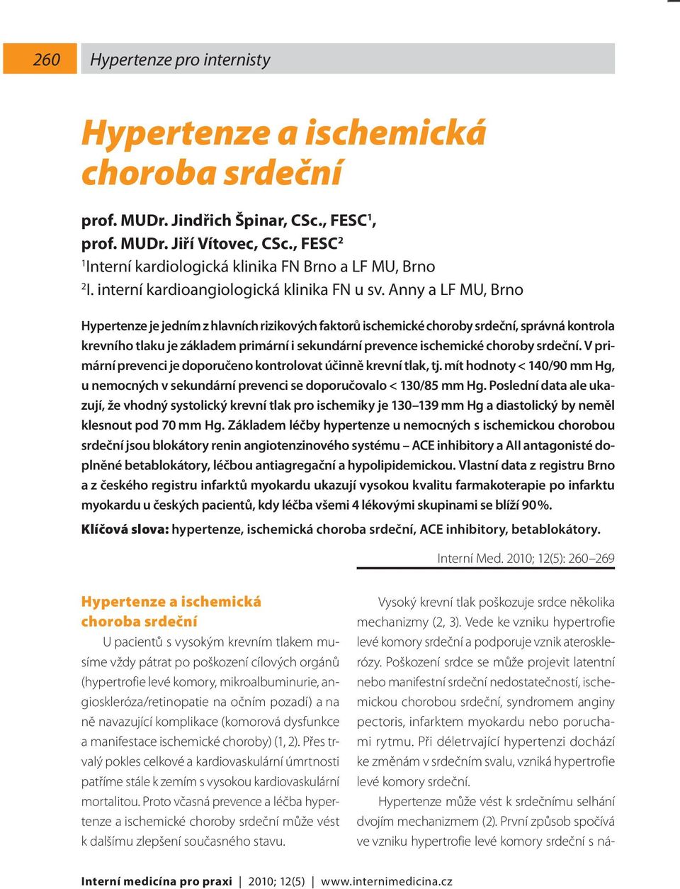 Anny a LF MU, Brno Hypertenze je jedním z hlavních rizikových faktorů ischemické choroby srdeční, správná kontrola krevního tlaku je základem primární i sekundární prevence ischemické choroby srdeční.